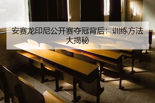 安赛龙印尼公开赛夺冠背后：训练方法大揭秘